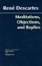 [Cambridge Texts in the History of Philosophy 01] • Meditations, Objections, and Replies (Hackett Classics)